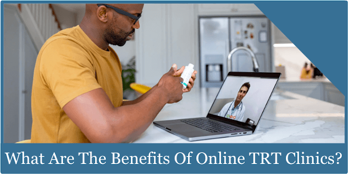 What Are The Benefits Of Online TRT Clinics